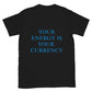 Your Energy is Your Currency Tee